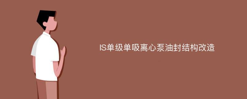 IS单级单吸离心泵油封结构改造