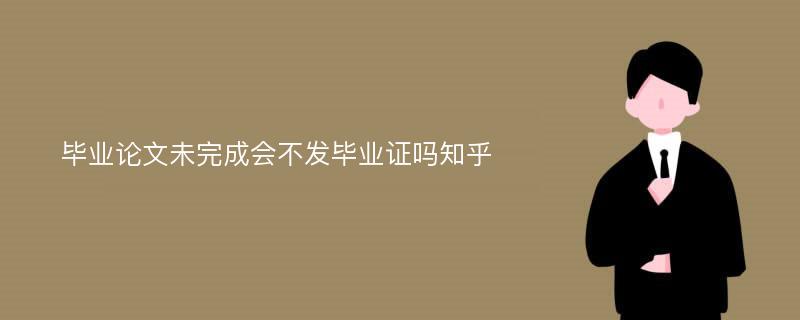 毕业论文未完成会不发毕业证吗知乎