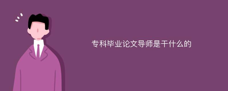 专科毕业论文导师是干什么的