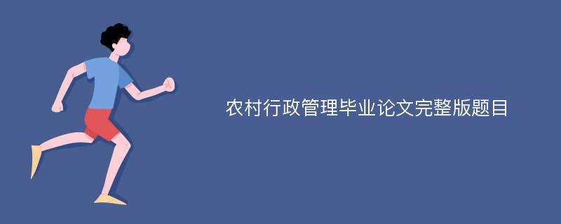 农村行政管理毕业论文完整版题目