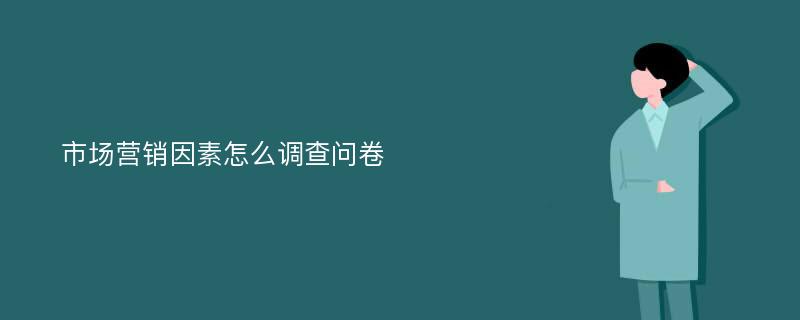 市场营销因素怎么调查问卷