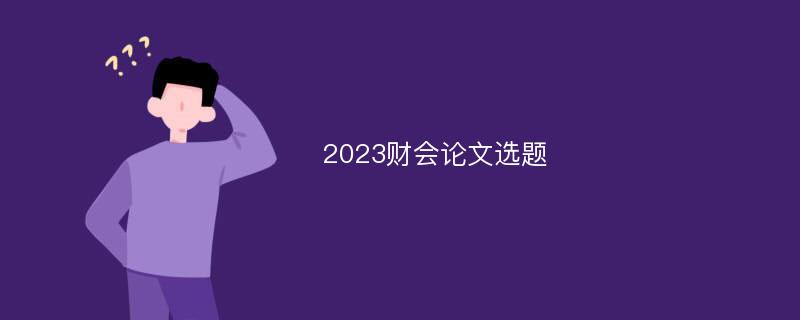 2023财会论文选题