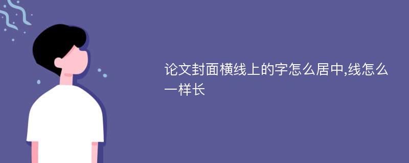 论文封面横线上的字怎么居中,线怎么一样长