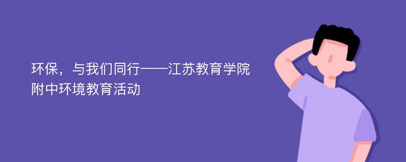 环保，与我们同行——江苏教育学院附中环境教育活动