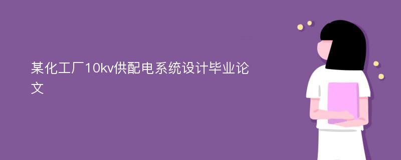 某化工厂10kv供配电系统设计毕业论文