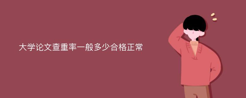 大学论文查重率一般多少合格正常