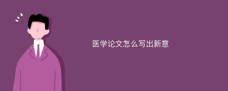 医学论文怎么写出新意